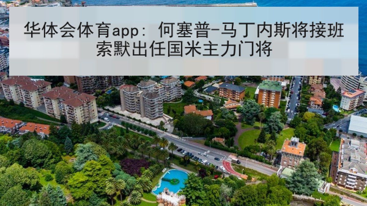 华体会体育app: 何塞普-马丁内斯将接班索默出任国米主力门将 华体会体育app: 何塞普-马丁内斯将接班索默出任国米主力门将