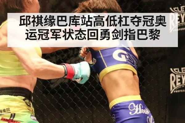 邱祺缘巴库站高低杠夺冠奥运冠军状态回勇剑指巴黎
