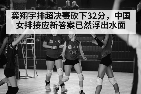 龚翔宇排超决赛砍下32分，中国女排接应新答案已然浮出水面
