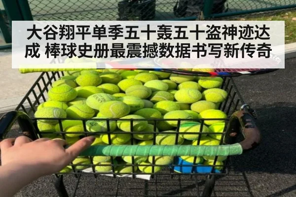 大谷翔平单季五十轰五十盗神迹达成 棒球史册最震撼数据书写新传奇